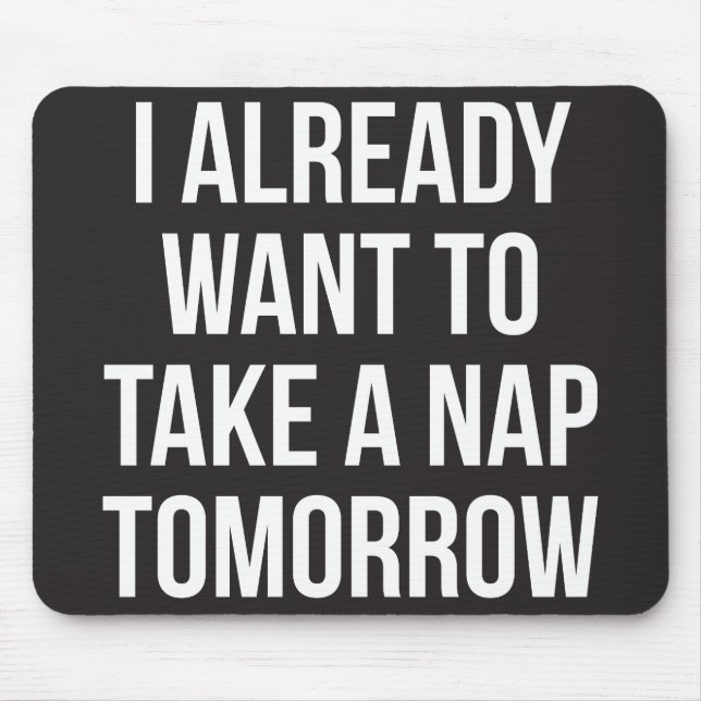 I Already Want To Take A Nap Tomorrow Mouse Mat (Front)