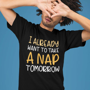 I Already Want To Take A Nap Tomorrow T-Shirt