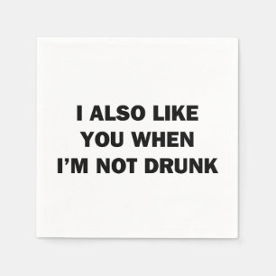 I Also Like You When I'm Not Drunk Napkin