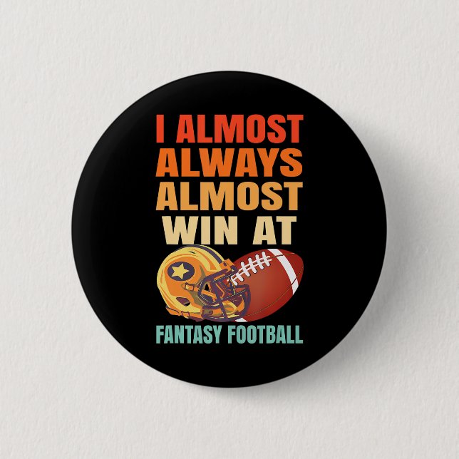 I ALWAYS ALMOST WIN AT FANTASY FOOTBALL 6 CM ROUND BADGE (Front)