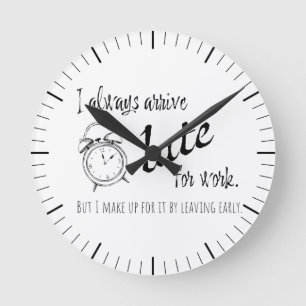 I always arrive late for work, but... round clock