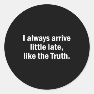 I Always Arrive Late Like The Truth Funny Sarcasti Classic Round Sticker
