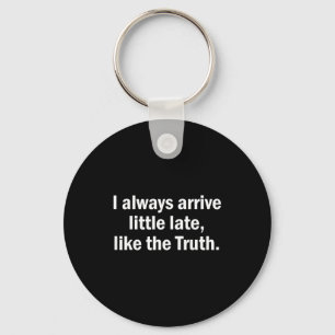 I Always Arrive Late Like The Truth Funny Sarcasti Key Ring