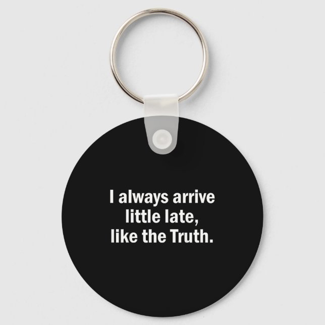 I Always Arrive Late Like The Truth Funny Sarcasti Key Ring (Front)