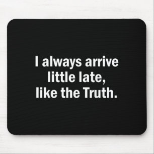 I Always Arrive Late Like The Truth Funny Sarcasti Mouse Mat
