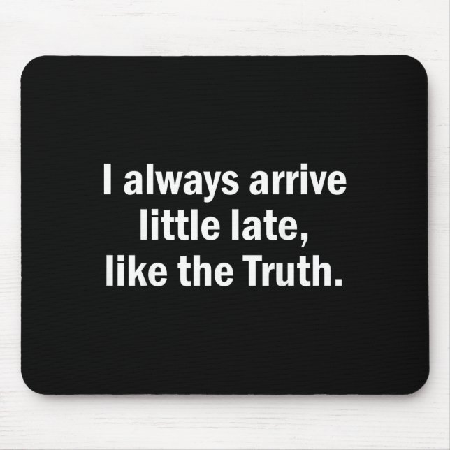 I Always Arrive Late Like The Truth Funny Sarcasti Mouse Mat (Front)