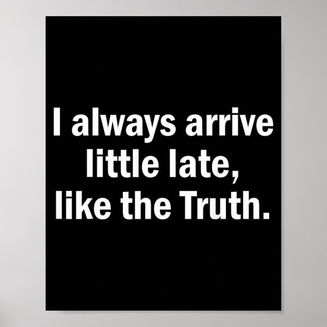 I Always Arrive Late Like The Truth Funny Sarcasti Poster (Front)