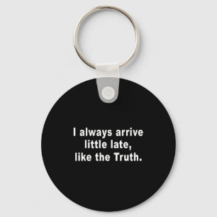 I Always Arrive Little Late Like The Truth Funny S Key Ring