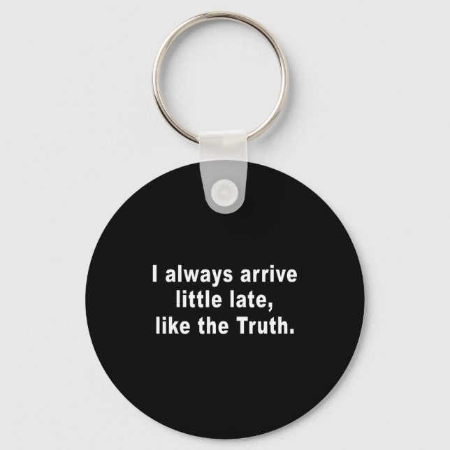 I Always Arrive Little Late Like The Truth Funny S Key Ring (Front)