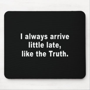 I Always Arrive Little Late Like The Truth Funny S Mouse Mat