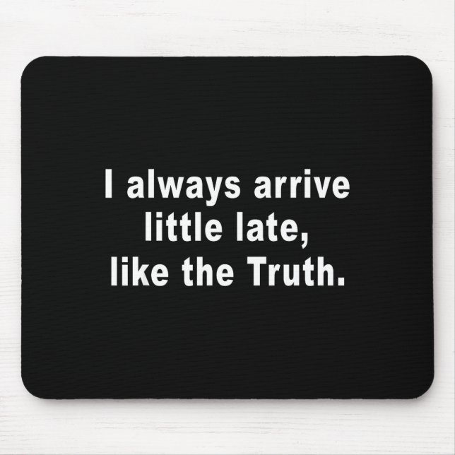 I Always Arrive Little Late Like The Truth Funny S Mouse Mat (Front)