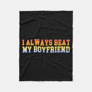I Always Beat My Boyfriend Dating Funny Relationsh Fleece Blanket