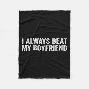 I Always Beat My Boyfriend Dating Funny Relationsh Fleece Blanket