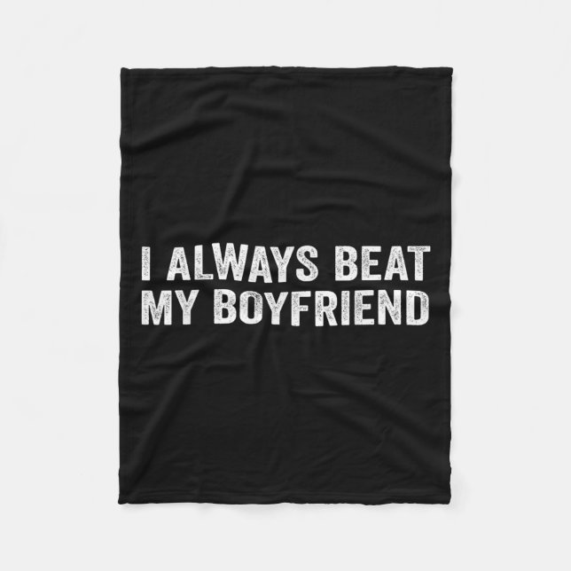 I Always Beat My Boyfriend Dating Funny Relationsh Fleece Blanket (Front)