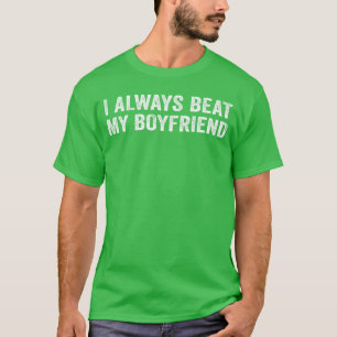 I Always Beat My Boyfriend Dating Funny Relationsh T-Shirt
