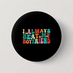 I Always Beat My Boyfriend Funny Relationship Vale 6 Cm Round Badge