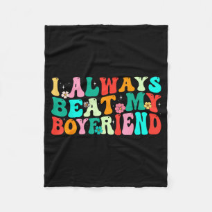 I Always Beat My Boyfriend Funny Relationship Vale Fleece Blanket