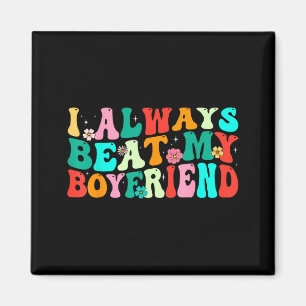 I Always Beat My Boyfriend Funny Relationship Vale Magnet