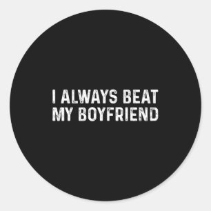 I Always Beat My Boyfriend Funny Valentine Day  Classic Round Sticker