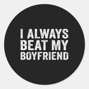 I Always Beat My Boyfriend Relationship Funny Vale Classic Round Sticker