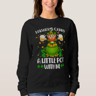 I Always Carry A Little Pot With Me St Patrick's D Sweatshirt