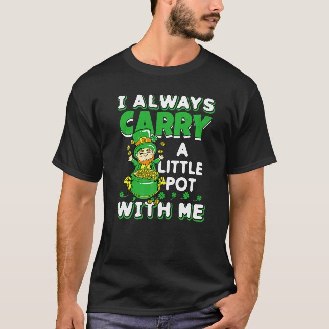 I Always Carry A Little Pot With Me St Patrick's D T-Shirt (Front)