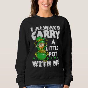 I Always Carry A Little Pot With Me St Patrick's Sweatshirt