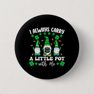 I Always Carry Little Pot With Me Men St Patricks 6 Cm Round Badge