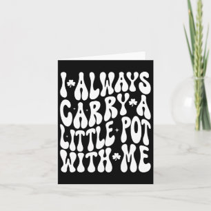 I Always Carry Little Pot With Me St Patricks Day Card