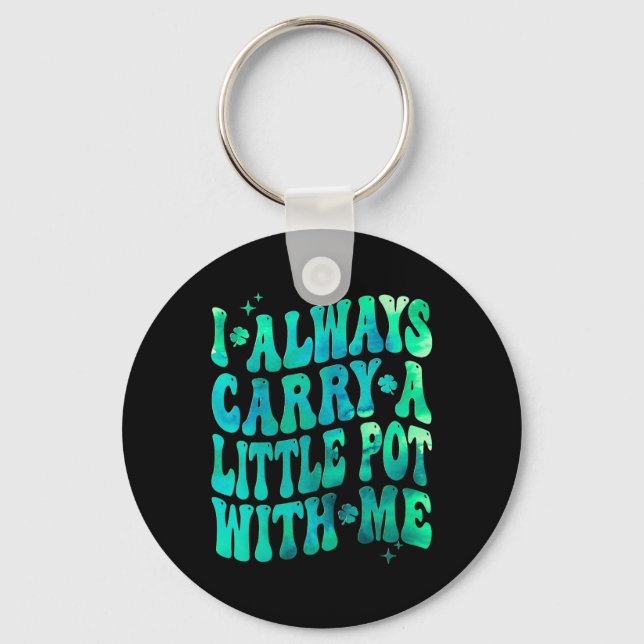 I Always Carry Little Pot With Me St Patricks Day  Key Ring (Front)