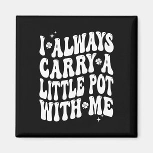 I Always Carry Little Pot With Me St Patricks Day  Magnet