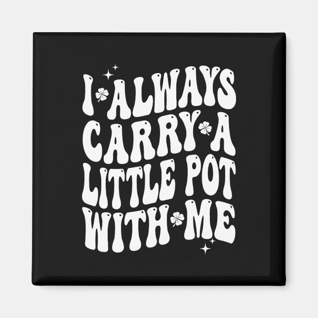 I Always Carry Little Pot With Me St Patricks Day  Magnet (Front)