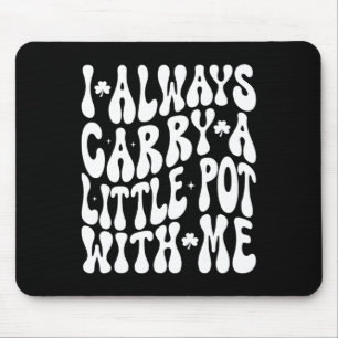 I Always Carry Little Pot With Me St Patricks Day Mouse Mat