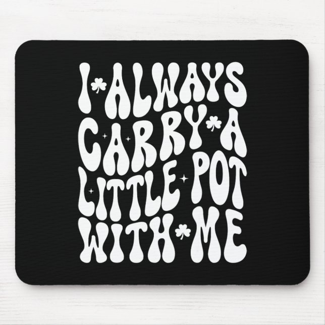 I Always Carry Little Pot With Me St Patricks Day  Mouse Mat (Front)