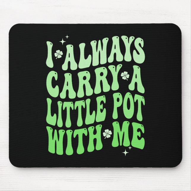 I Always Carry Little Pot With Me St Patricks Day  Mouse Mat (Front)