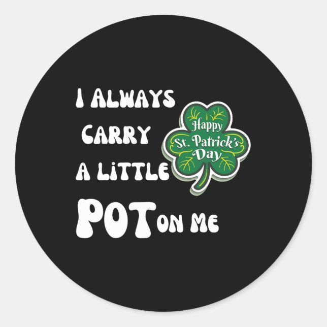 I Always Carry Pot On Me Funny Lucky St Patricks D Classic Round Sticker (Front)