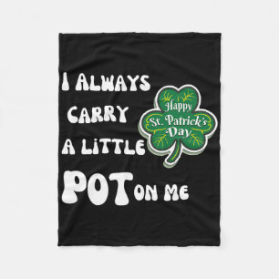 I Always Carry Pot On Me Funny Lucky St Patricks D Fleece Blanket