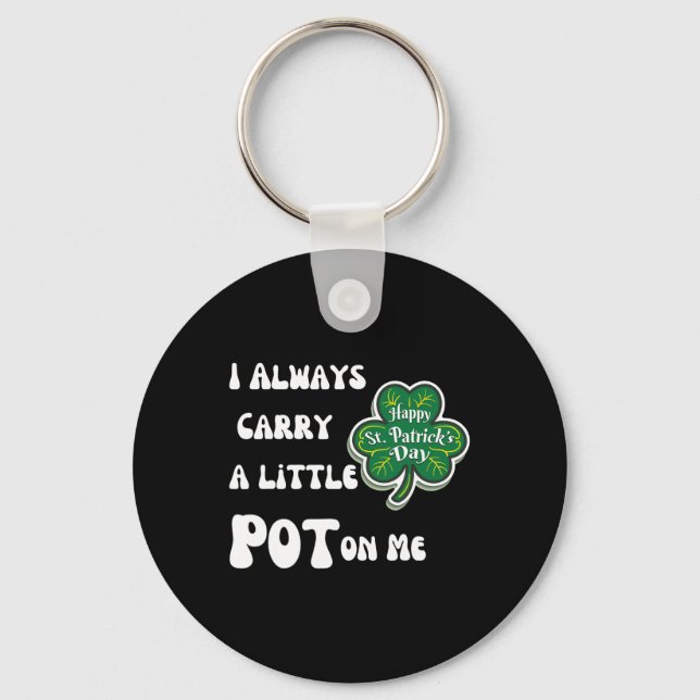 I Always Carry Pot On Me Funny Lucky St Patricks D Key Ring (Front)
