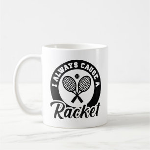 I Always Cause A Racket Coffee Mug