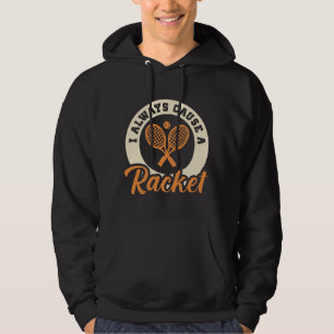 I Always Cause A Racket Hoodie