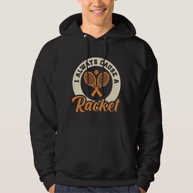 I Always Cause A Racket Hoodie (Front)