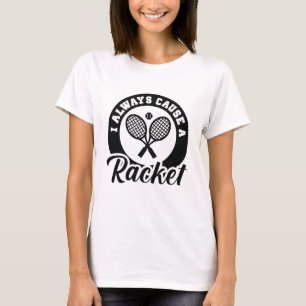 I Always Cause A Racket T-Shirt