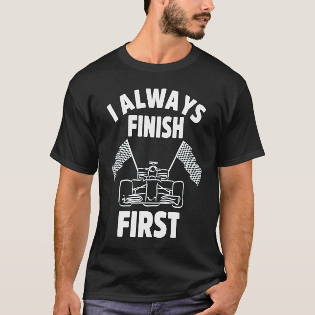 I Always Finish First  Race Car T-Shirt (Front)
