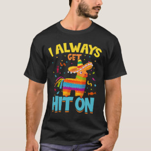 I Always Get Hit On Pinata Mexican Cinco De Mayo  T-Shirt