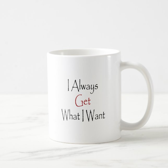 I Always Get What I Want Coffee Mug (Right)
