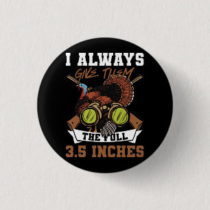 I Always Give Them The Full 3.5 Inches Turkey Hunt 3 Cm Round Badge