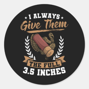 I Always Give Them The Full 3.5 Inches Turkey Hunt Classic Round Sticker