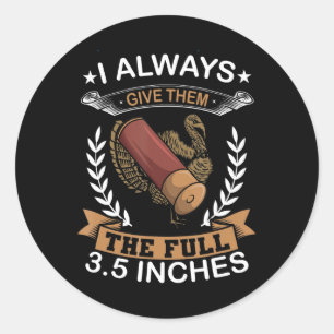 I Always Give Them The Full 3.5 Inches Turkey Hunt Classic Round Sticker