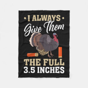 I Always Give Them The Full 3.5 Inches Turkey Hunt Fleece Blanket
