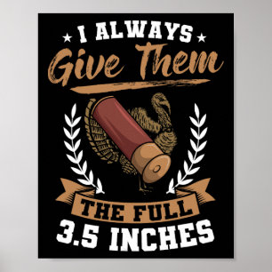I Always Give Them The Full 3.5 Inches Turkey Hunt Poster